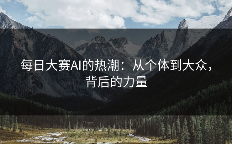 每日大赛AI的热潮：从个体到大众，背后的力量